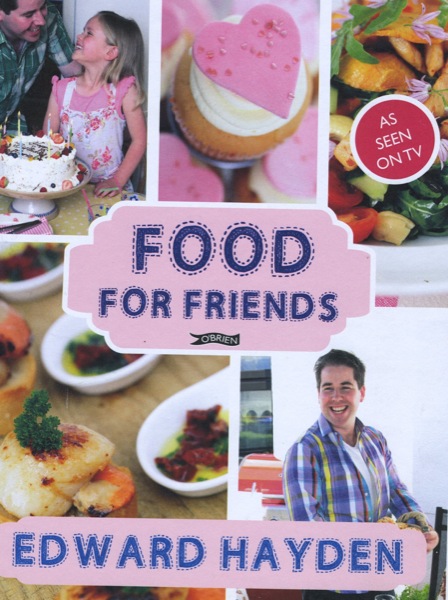 Food for Friends by Edward Hayden (O&rsquo;Brien Press, hardback, &euro;22.99/&pound;18.99)